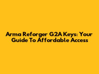Arma Reforger G2A Keys: Your Guide To Affordable Access
