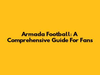 Armada Football: A Comprehensive Guide For Fans