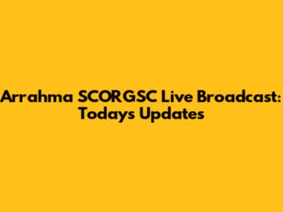 Arrahma SCORGSC Live Broadcast: Today's Updates