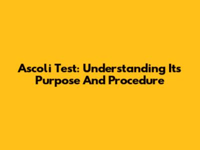 Ascoli Test: Understanding Its Purpose And Procedure