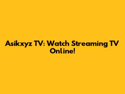 Asikxyz TV: Watch Streaming TV Online!