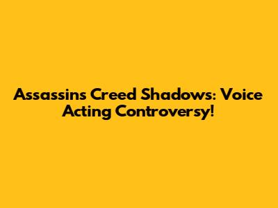 Assassin's Creed Shadows: Voice Acting Controversy!