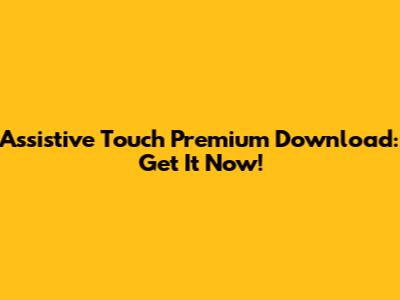 Assistive Touch Premium Download: Get It Now!