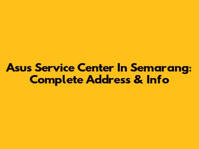 Asus Service Center In Semarang: Complete Address & Info