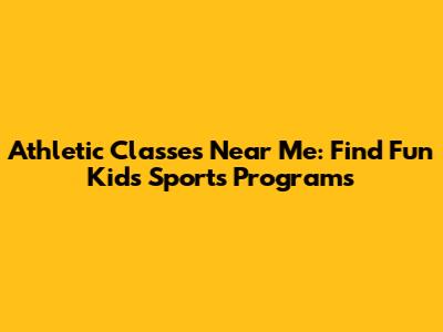 Athletic Classes Near Me: Find Fun Kids' Sports Programs