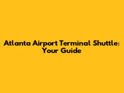 Atlanta Airport Terminal Shuttle: Your Guide