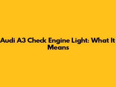 Audi A3 Check Engine Light: What It Means