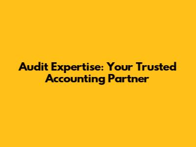Audit Expertise: Your Trusted Accounting Partner