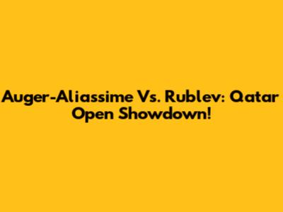 Auger-Aliassime Vs. Rublev: Qatar Open Showdown!