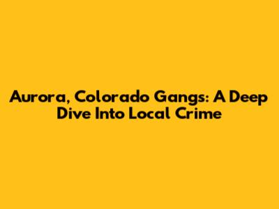 Aurora, Colorado Gangs: A Deep Dive Into Local Crime