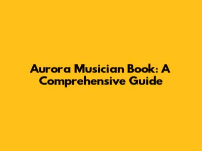 Aurora Musician Book: A Comprehensive Guide