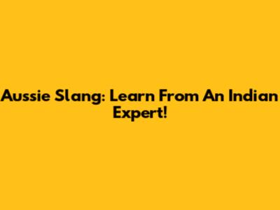 Aussie Slang: Learn From An Indian Expert!
