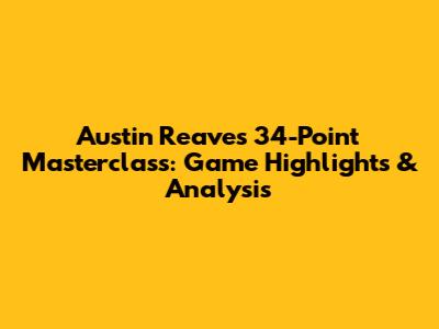 Austin Reaves' 34-Point Masterclass: Game Highlights & Analysis