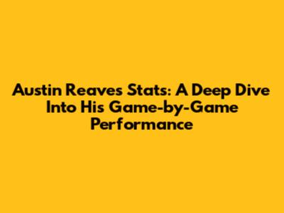 Austin Reaves' Stats: A Deep Dive Into His Game-by-Game Performance