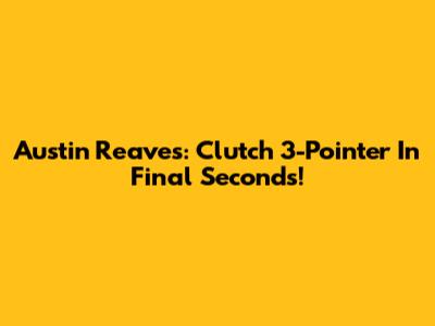 Austin Reaves: Clutch 3-Pointer In Final Seconds!
