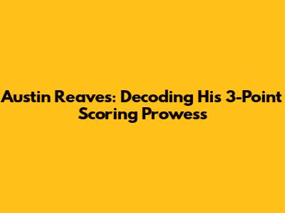 Austin Reaves: Decoding His 3-Point Scoring Prowess