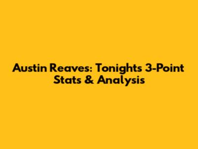 Austin Reaves: Tonight's 3-Point Stats & Analysis