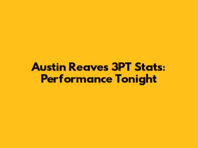 Austin Reaves 3PT Stats: Performance Tonight