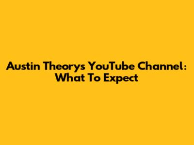 Austin Theory's YouTube Channel: What To Expect