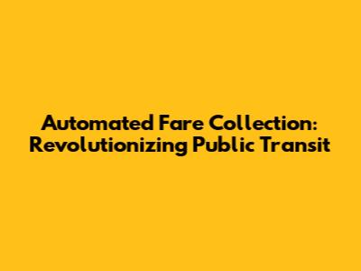 Automated Fare Collection: Revolutionizing Public Transit