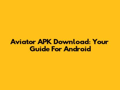 Aviator APK Download: Your Guide For Android