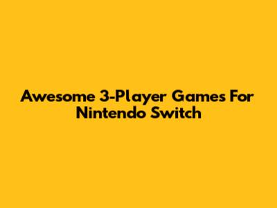 Awesome 3-Player Games For Nintendo Switch