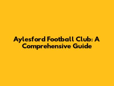 Aylesford Football Club: A Comprehensive Guide