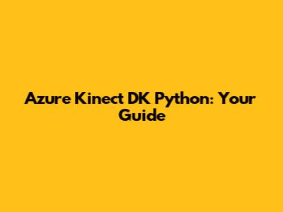 Azure Kinect DK Python: Your Guide