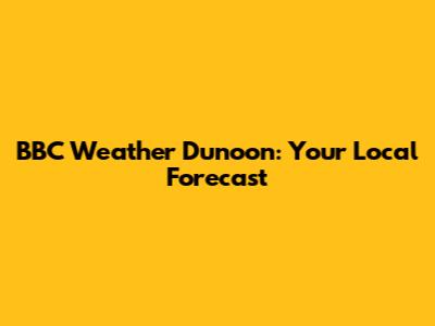BBC Weather Dunoon: Your Local Forecast