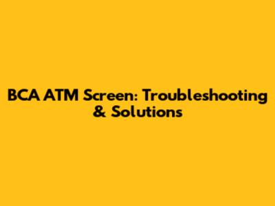 BCA ATM Screen: Troubleshooting & Solutions