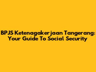 BPJS Ketenagakerjaan Tangerang: Your Guide To Social Security