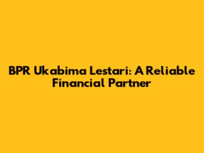 BPR Ukabima Lestari: A Reliable Financial Partner