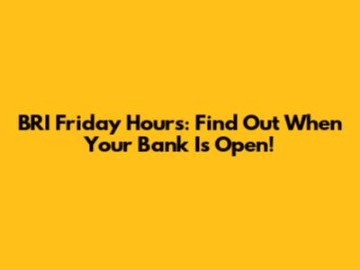 BRI Friday Hours: Find Out When Your Bank Is Open!
