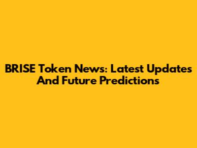 BRISE Token News: Latest Updates And Future Predictions