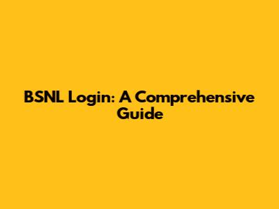 BSNL Login: A Comprehensive Guide