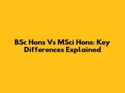 BSc Hons Vs MSci Hons: Key Differences Explained
