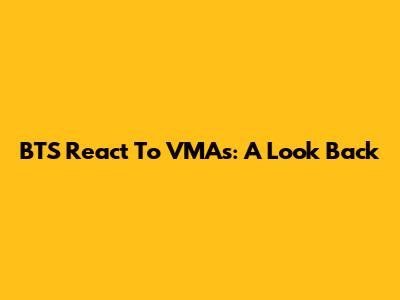 BTS React To VMAs: A Look Back