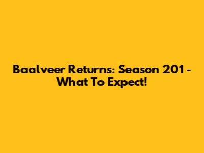 Baalveer Returns: Season 201 - What To Expect!
