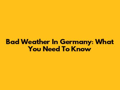 Bad Weather In Germany: What You Need To Know