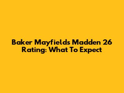 Baker Mayfield's Madden 26 Rating: What To Expect