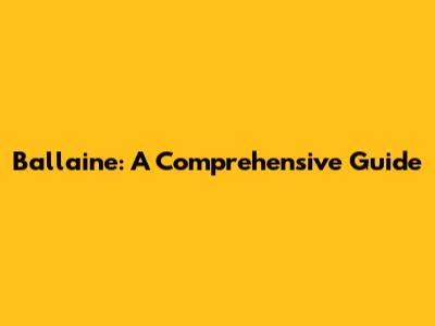 Ballaine: A Comprehensive Guide