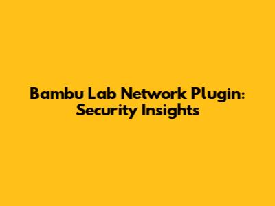 Bambu Lab Network Plugin: Security Insights