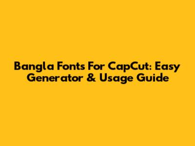 Bangla Fonts For CapCut: Easy Generator & Usage Guide