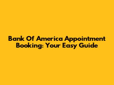 Bank Of America Appointment Booking: Your Easy Guide