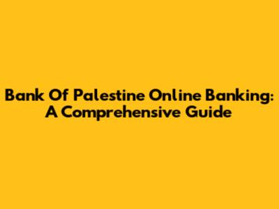 Bank Of Palestine Online Banking: A Comprehensive Guide