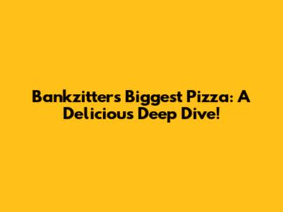 Bankzitters' Biggest Pizza: A Delicious Deep Dive!