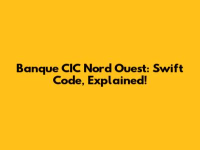 Banque CIC Nord Ouest: Swift Code, Explained!
