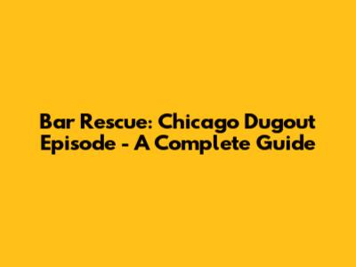 Bar Rescue: Chicago Dugout Episode - A Complete Guide