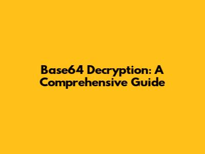 Base64 Decryption: A Comprehensive Guide