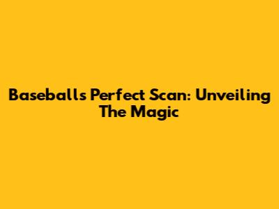 Baseball's Perfect Scan: Unveiling The Magic